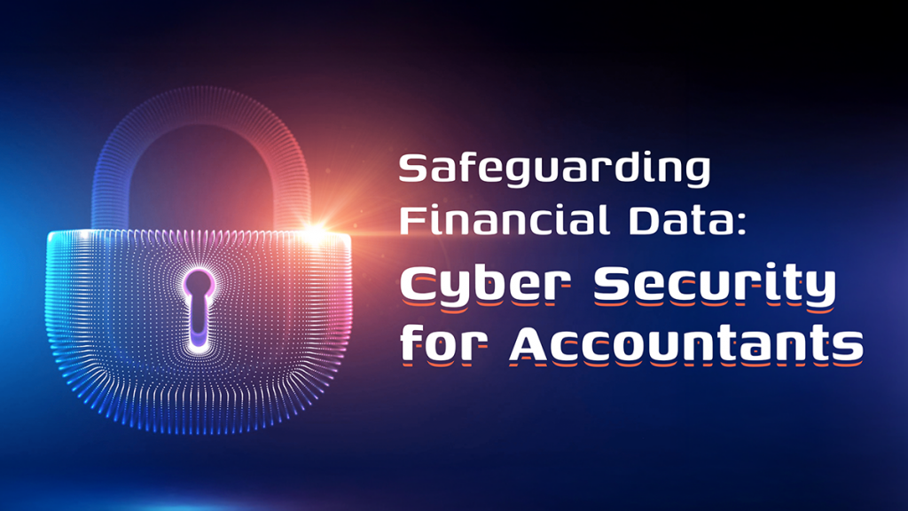 Safeguarding Financial Data: Cyber Security for Accountants