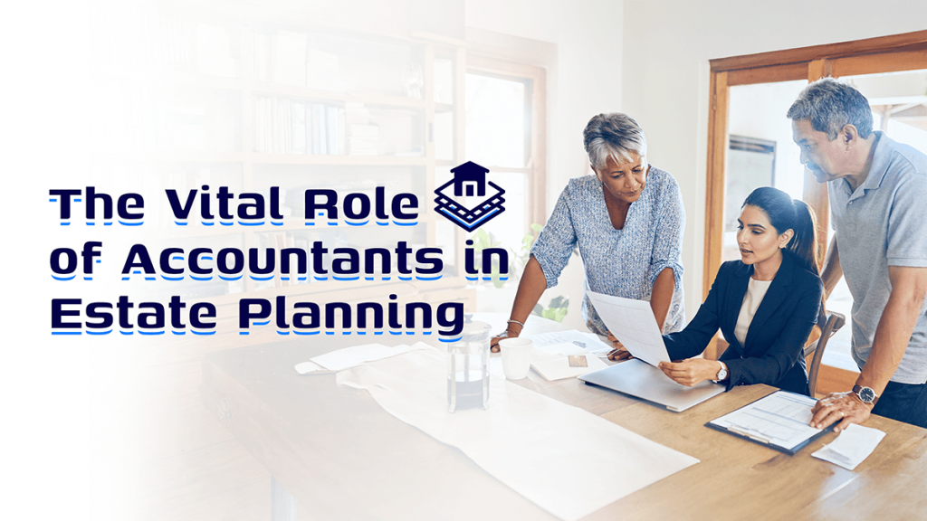 The Vital Role of Accountants in Estate Planning