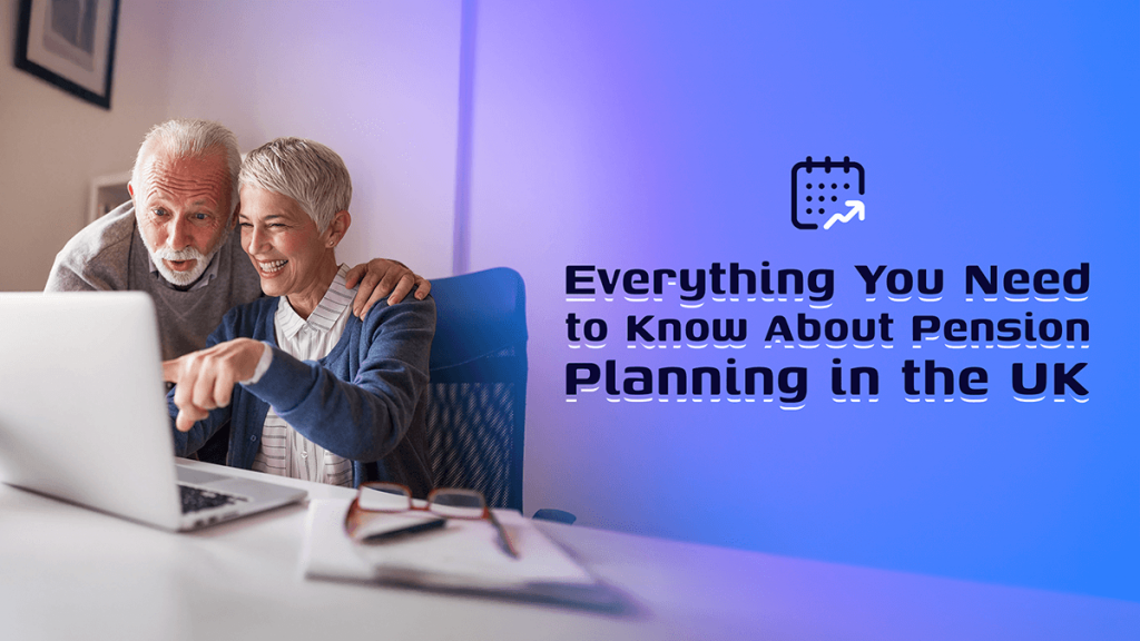 Everything You Need to Know About Pension Planning in the UK
